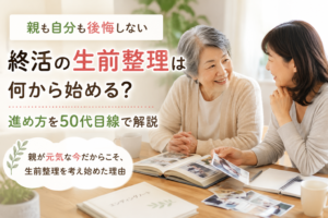 終活の生前整理は何から始める？親も自分も後悔しない進め方を50代目線で解説