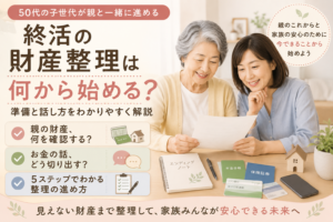 終活の財産整理は何から始める？50代の子世代が親と一緒に進める準備と話し方