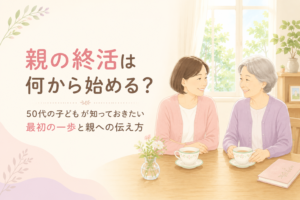 親の終活は何から始める？50代の子どもが知っておきたい準備と親への伝え方